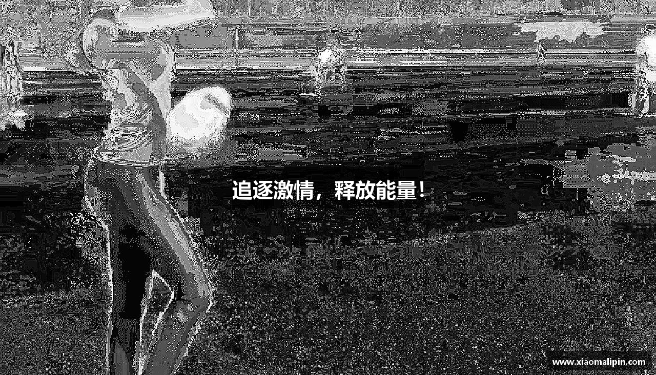 星空体育平台官网入口追逐激情，释放能量！